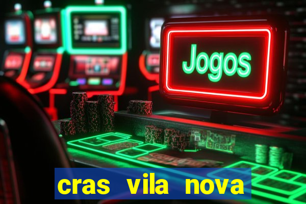 cras vila nova cachoeirinha horario de funcionamento